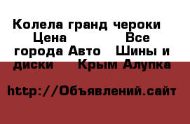 Колела гранд чероки › Цена ­ 15 000 - Все города Авто » Шины и диски   . Крым,Алупка